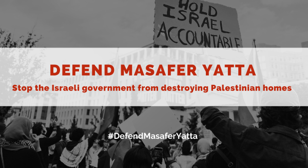 Protest image reading Defend Masafer Yatta: Stop the Israeli government from destroying Palestinian homes